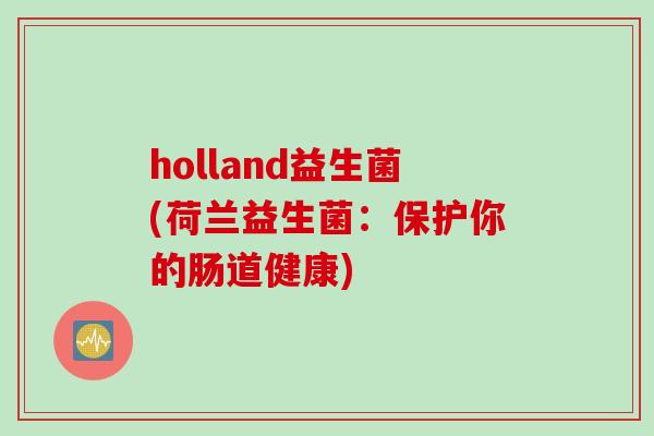 holland益生菌(荷兰益生菌：保护你的肠道健康)