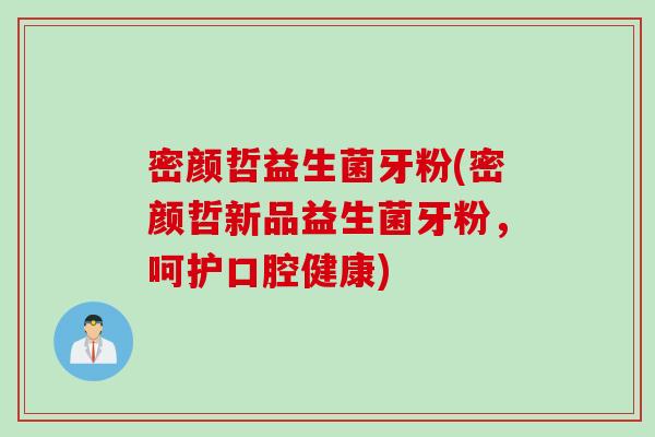 密颜哲益生菌牙粉(密颜哲新品益生菌牙粉,呵护口腔健康) 密颜哲益生菌牙粉(密颜哲新品益生菌牙粉,呵护口腔健康)