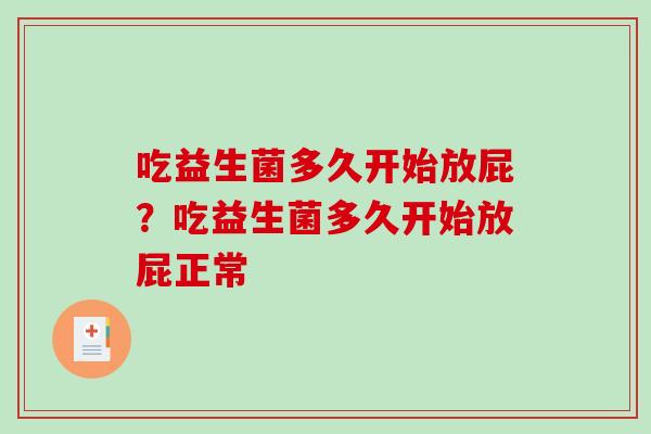 吃益生菌多久开始放屁？吃益生菌多久开始放屁正常