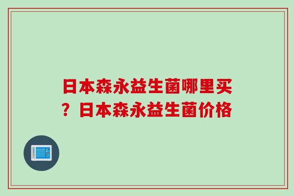 日本森永益生菌哪里买？日本森永益生菌价格