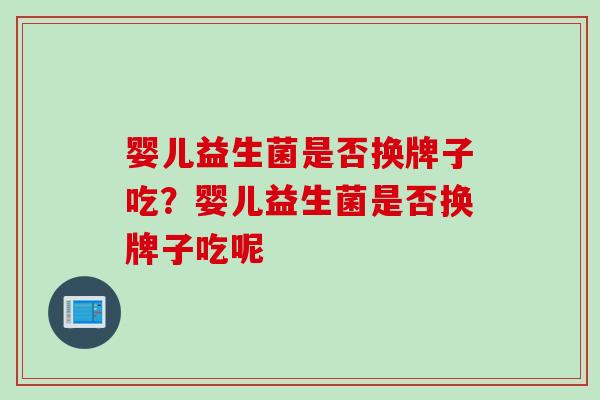婴儿益生菌是否换牌子吃？婴儿益生菌是否换牌子吃呢