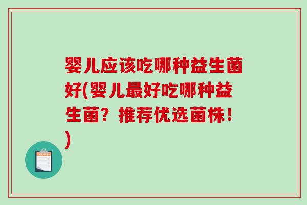 婴儿应该吃哪种益生菌好(婴儿最好吃哪种益生菌？推荐优选菌株！)