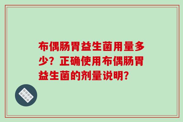 布偶肠胃益生菌用量多少？正确使用布偶肠胃益生菌的剂量说明？