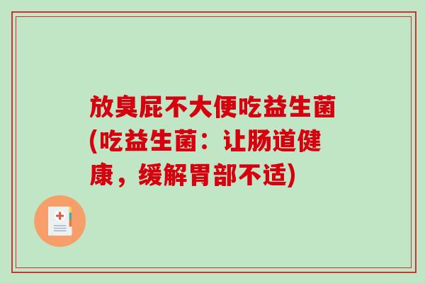 放臭屁不大便吃益生菌(吃益生菌：让肠道健康，缓解胃部不适)