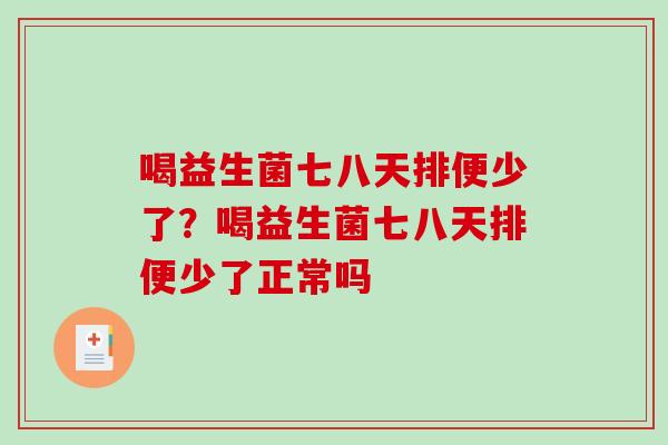 喝益生菌七八天排便少了？喝益生菌七八天排便少了正常吗