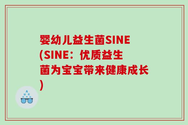 婴幼儿益生菌SINE(SINE：优质益生菌为宝宝带来健康成长)
