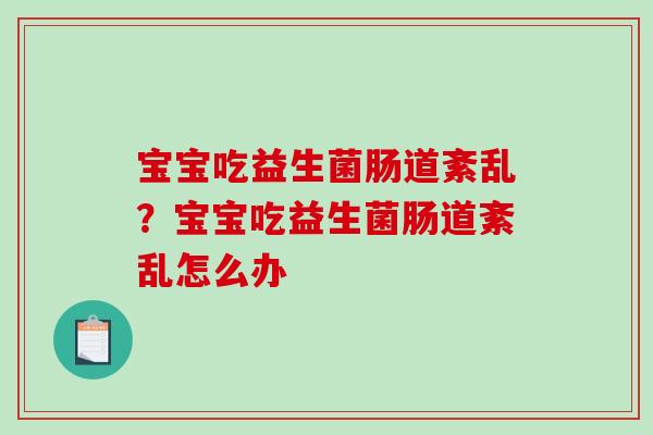 宝宝吃益生菌肠道紊乱？宝宝吃益生菌肠道紊乱怎么办