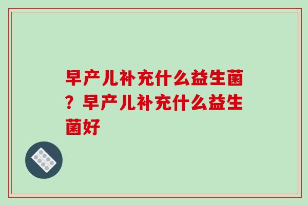 早产儿补充什么益生菌？早产儿补充什么益生菌好