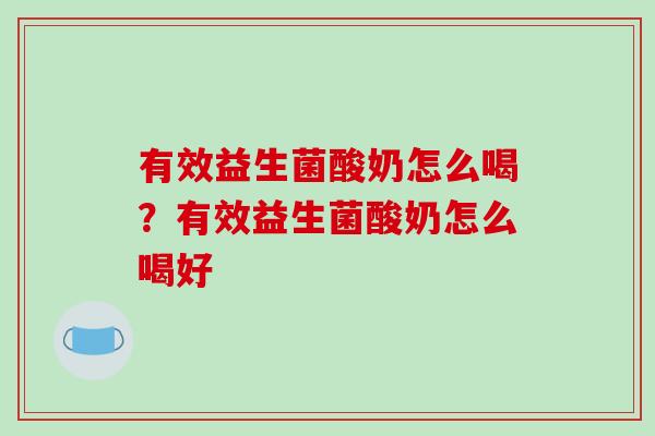 有效益生菌酸奶怎么喝？有效益生菌酸奶怎么喝好