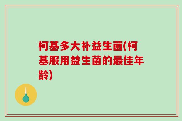 柯基多大补益生菌(柯基服用益生菌的最佳年龄)