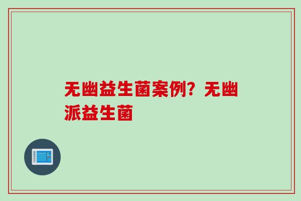 无幽益生菌案例？无幽派益生菌