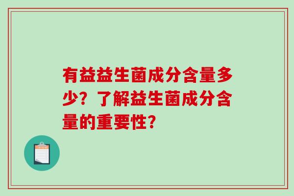 有益益生菌成分含量多少？了解益生菌成分含量的重要性？