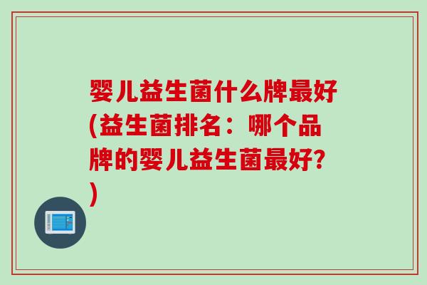 婴儿益生菌什么牌最好(益生菌排名：哪个品牌的婴儿益生菌最好？)