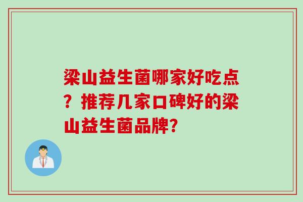 梁山益生菌哪家好吃点？推荐几家口碑好的梁山益生菌品牌？