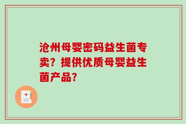 沧州母婴密码益生菌专卖？提供优质母婴益生菌产品？