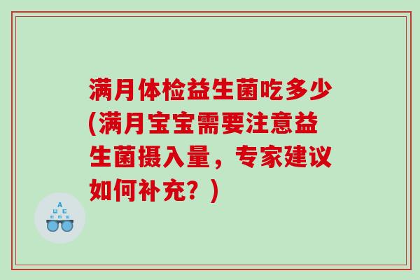 满月体检益生菌吃多少(满月宝宝需要注意益生菌摄入量，专家建议如何补充？)