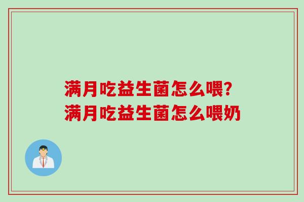 满月吃益生菌怎么喂？满月吃益生菌怎么喂奶