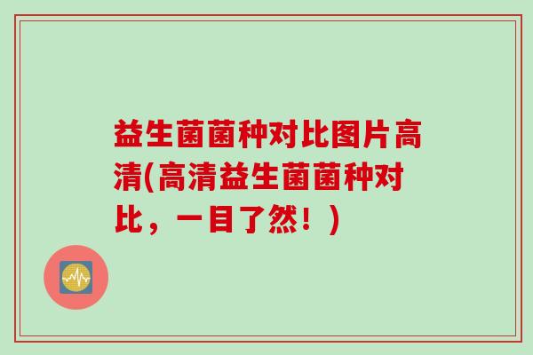 益生菌菌种对比图片高清(高清益生菌菌种对比，一目了然！)