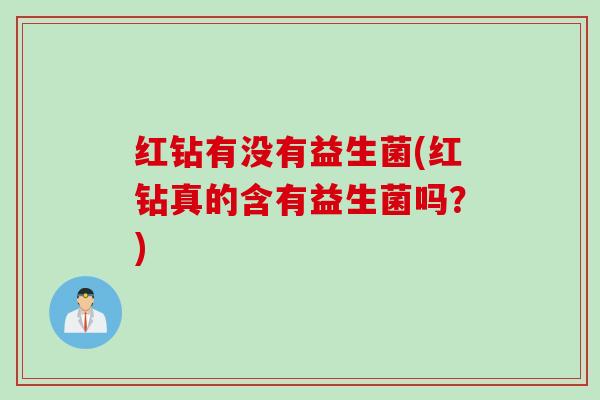 红钻有没有益生菌(红钻真的含有益生菌吗？)
