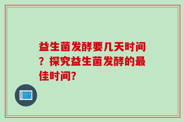 益生菌发酵要几天时间？探究益生菌发酵的佳时间？