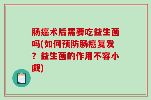 肠术后需要吃益生菌吗(如何肠复发？益生菌的作用不容小觑)