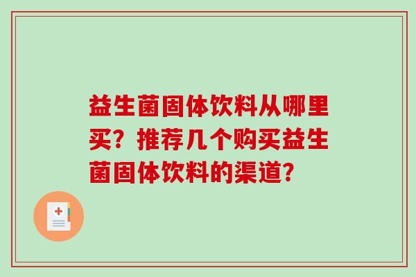 益生菌固体饮料从哪里买？推荐几个购买益生菌固体饮料的渠道？