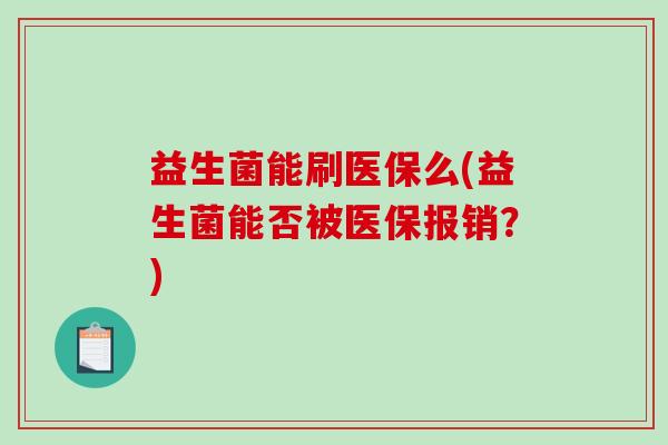 益生菌能刷医保么(益生菌能否被医保报销？)