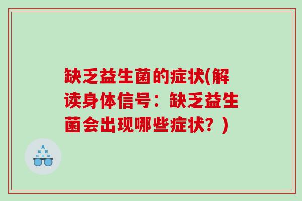 缺乏益生菌的症状(解读身体信号：缺乏益生菌会出现哪些症状？)
