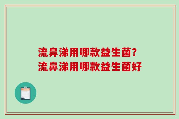 流鼻涕用哪款益生菌？流鼻涕用哪款益生菌好