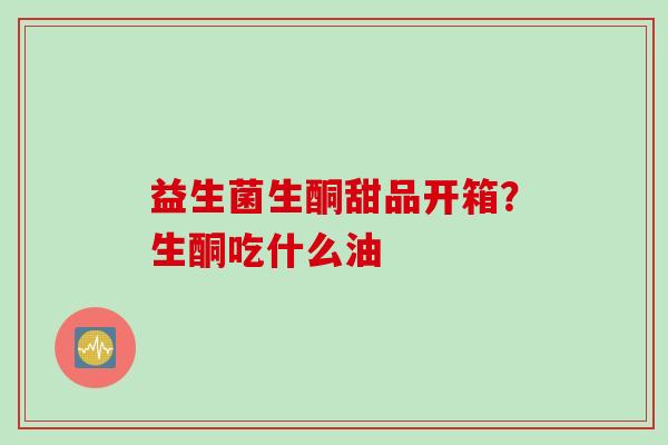 益生菌生酮甜品开箱？生酮吃什么油