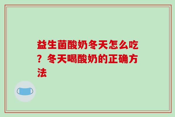 益生菌酸奶冬天怎么吃？冬天喝酸奶的正确方法