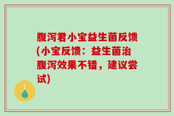 君小宝益生菌反馈(小宝反馈:益生菌效果不错,建议尝试) 君小宝益生菌反馈(小宝反馈:益生菌效果不错,建议尝试)