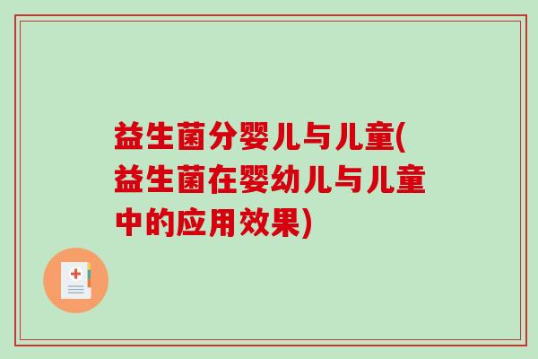 益生菌分婴儿与儿童(益生菌在婴幼儿与儿童中的应用效果)