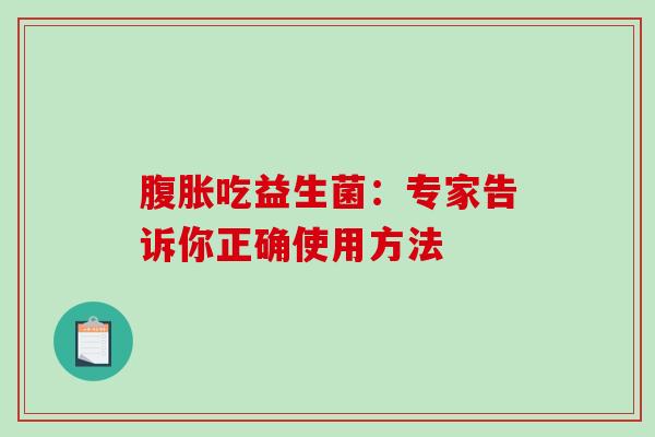 吃益生菌:专家告诉你正确使用方法 吃益生菌:专家告诉你正确使用方法