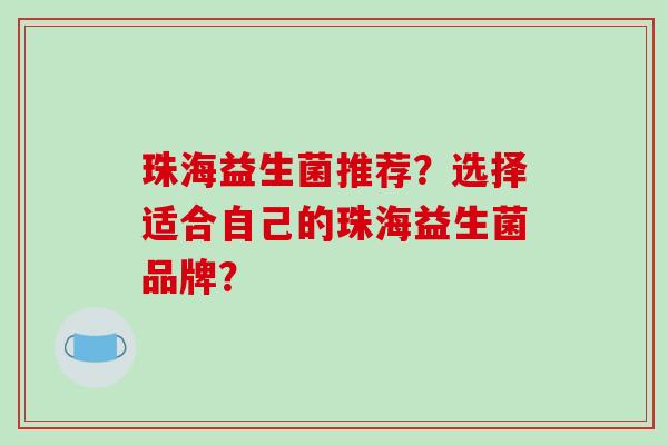 珠海益生菌推荐？选择适合自己的珠海益生菌品牌？