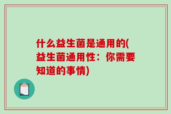 什么益生菌是通用的(益生菌通用性：你需要知道的事情)