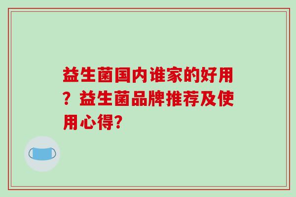 益生菌国内谁家的好用？益生菌品牌推荐及使用心得？