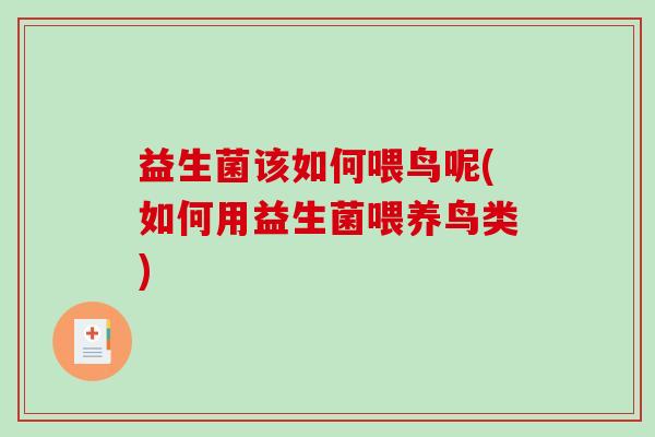益生菌该如何喂鸟呢(如何用益生菌喂养鸟类)