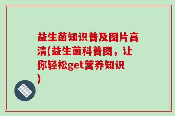 益生菌知识普及图片高清(益生菌科普图，让你轻松get营养知识)