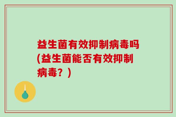 益生菌有效抑制吗(益生菌能否有效抑制？)