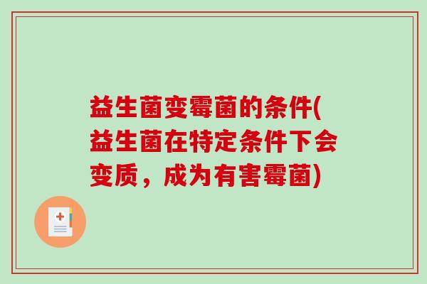 益生菌变霉菌的条件(益生菌在特定条件下会变质,成为有害霉菌) 益生菌变霉菌的条件(益生菌在特定条件下会变质,成为有害霉菌)
