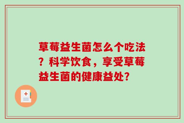 草莓益生菌怎么个吃法？科学饮食，享受草莓益生菌的健康益处？