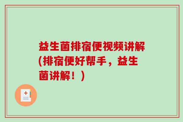 益生菌排宿便视频讲解(排宿便好帮手，益生菌讲解！)
