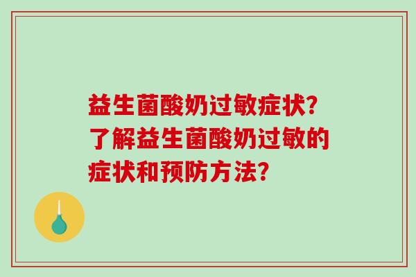 益生菌酸奶过敏症状？了解益生菌酸奶过敏的症状和预防方法？