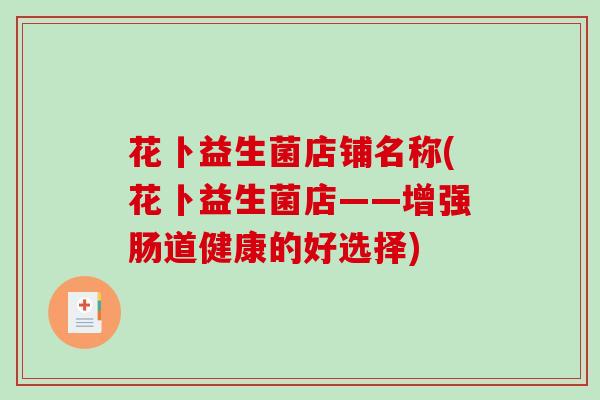 花卜益生菌店铺名称(花卜益生菌店——增强肠道健康的好选择)