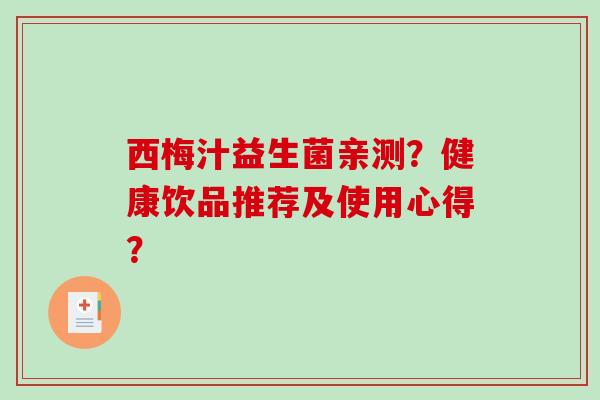 西梅汁益生菌亲测？健康饮品推荐及使用心得？