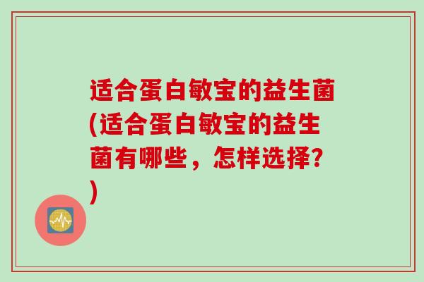 适合蛋白敏宝的益生菌(适合蛋白敏宝的益生菌有哪些,怎样选择?) 适合蛋白敏宝的益生菌(适合蛋白敏宝的益生菌有哪些,怎样选择?)