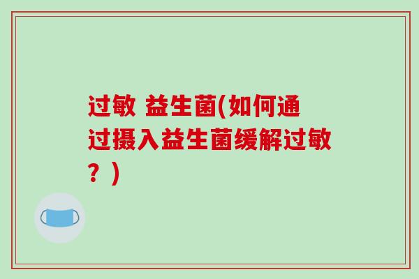 过敏 益生菌(如何通过摄入益生菌缓解过敏？)