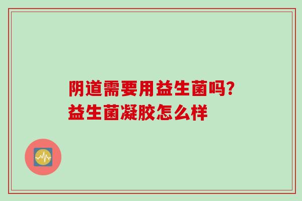 需要用益生菌吗？益生菌凝胶怎么样