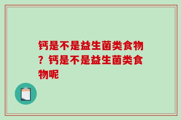 钙是不是益生菌类食物？钙是不是益生菌类食物呢